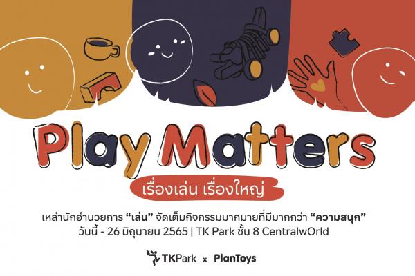 ทีเคพาร์ค จับมือ แปลนทอยส์ ชวนเล่นและฟังเสวนา สร้างความเข้าใจเรื่องของ “การเล่น” ใน  “Play Matters เรื่องเล่นเรื่องใหญ่”