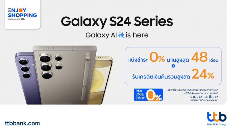 บัตรเครดิต ttb จัดให้ เมื่อซื้อ Galaxy S24 Series แบ่งชำระ 0% นานสูงสุด 48 เดือนพร้อมรับเครดิตเงินคืนรวมสูงสุด 24%