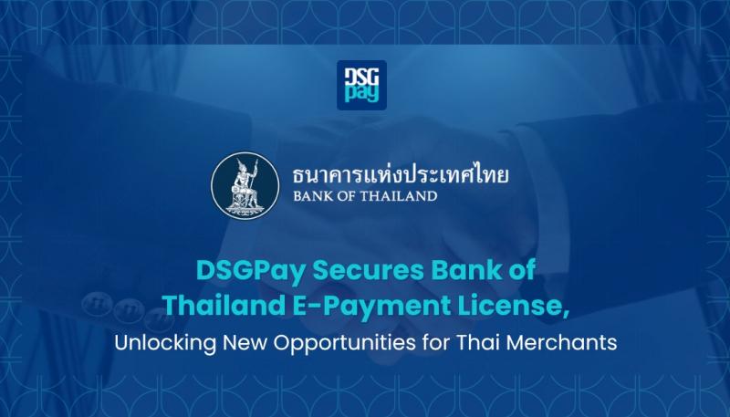 DSGPay ได้รับใบอนุญาตประกอบธุรกิจบริการรับชำระเงินทางอิเล็กทรอนิกส์  (E-Payment License) จากธนาคารแห่งประเทศไทยเสริมศักยภาพธุรกิจไทย สู่โอกาสใหม่ในตลาดโลก