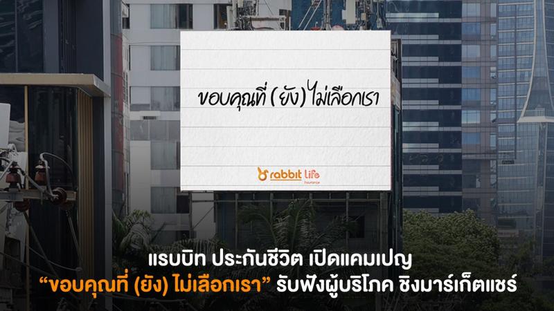 แรบบิท ประกันชีวิต มองตลาดประกันยังเปิดกว้าง เดินหน้าพลิกเกมสร้างแบรนด์ยุคใหม่  เปิดแคมเปญ “ขอบคุณที่ (ยัง) ไม่เลือกเรา” รับฟังผู้บริโภค ยกระดับผลิตภัณฑ์ ชิงมาร์เก็ตแชร์